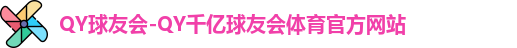QY球友会-QY千亿球友会体育官方网站